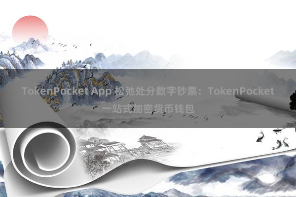 TokenPocket App 松弛处分数字钞票：TokenPocket一站式加密货币钱包